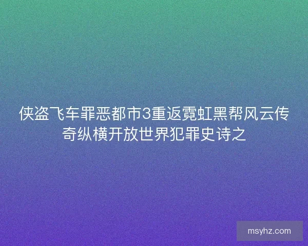 侠盗飞车罪恶都市3重返霓虹黑帮风云传奇纵横开放世界犯罪史诗之